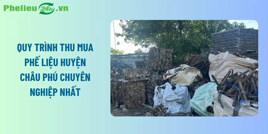 Quy trình thu mua phế liệu huyện Châu Phú chuyên nghiệp Quy trình thu mua phế liệu huyện Châu Phú chuyên nghiệp