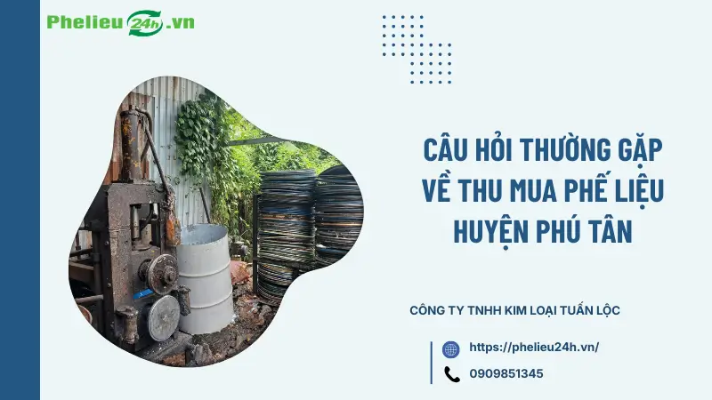 Câu hỏi thường gặp về thu mua phế liệu huyện Phú Tân Câu hỏi thường gặp về thu mua phế liệu huyện Phú Tân