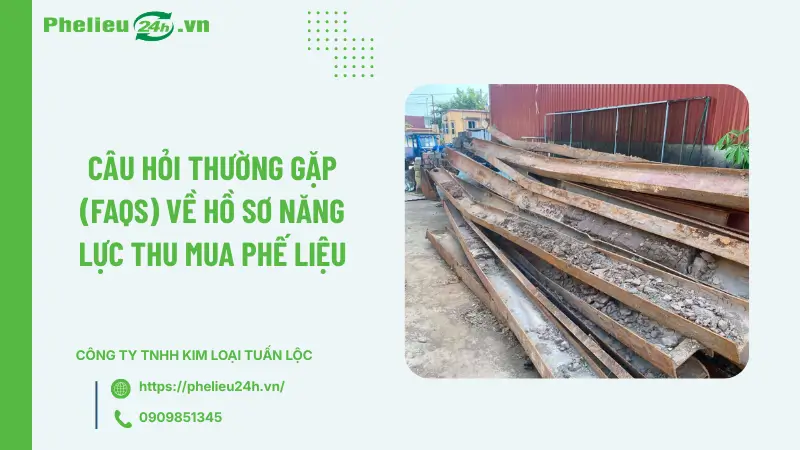 Câu hỏi thường gặp (FAQs) về hồ sơ năng lực thu mua phế liệu