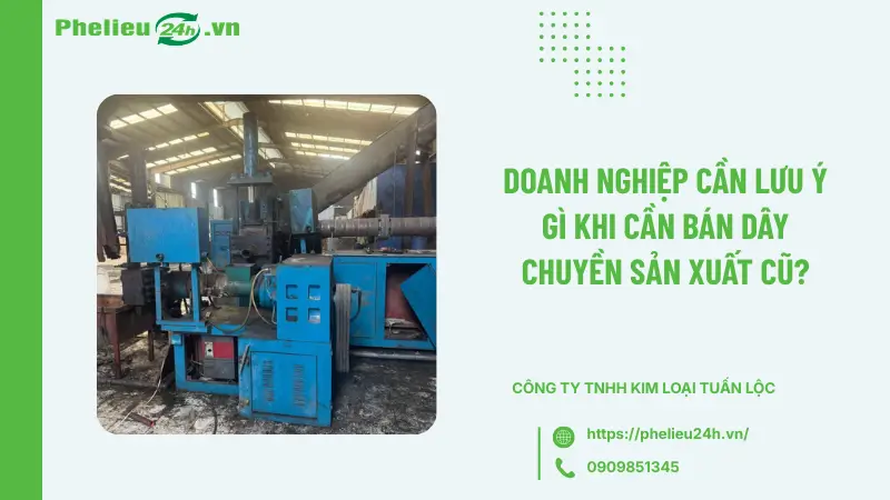 Doanh nghiệp cần lưu ý gì khi cần bán dây chuyền sản xuất cũ? Doanh nghiệp cần lưu ý gì khi cần bán dây chuyền sản xuất cũ?