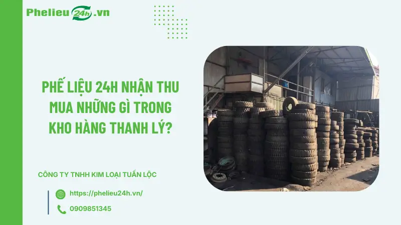 Phế Liệu 24h nhận thu mua những gì trong kho hàng thanh lý? Phế Liệu 24h nhận thu mua những gì trong kho hàng thanh lý?