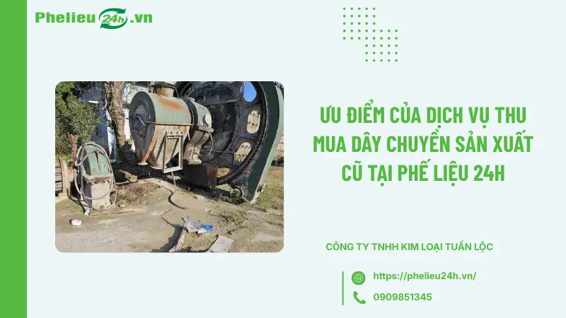Ưu điểm của dịch vụ thu mua dây chuyền sản xuất cũ tại Phế Liệu 24h Ưu điểm của dịch vụ thu mua dây chuyền sản xuất cũ tại Phế Liệu 24h