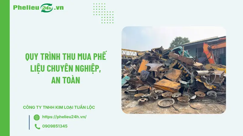 Quy trình thu mua phế liệu chuyên nghiệp, an toàn Quy trình thu mua phế liệu chuyên nghiệp, an toàn