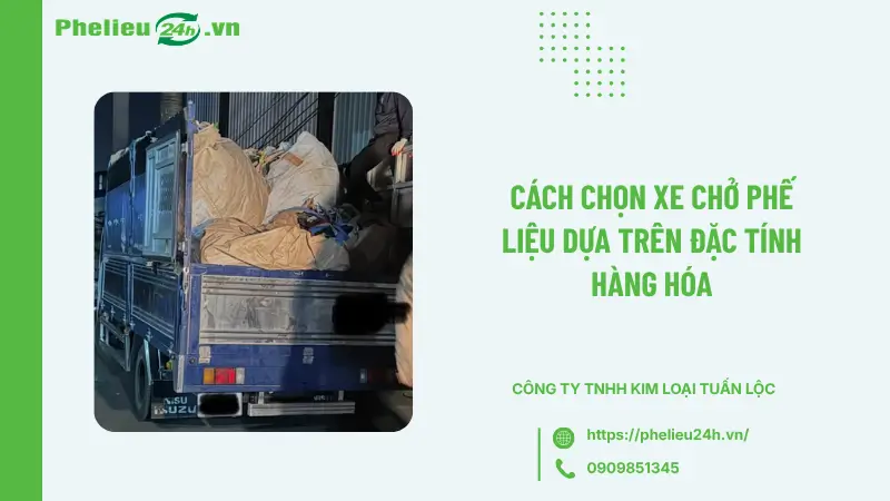 Cách chọn xe chở phế liệu dựa trên đặc tính hàng hóa Cách chọn xe chở phế liệu dựa trên đặc tính hàng hóa