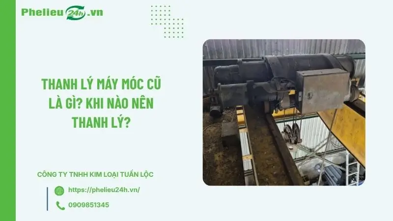 Thanh lý máy móc cũ là gì? Khi nào nên thanh lý? Thanh lý máy móc cũ là gì? Khi nào nên thanh lý?